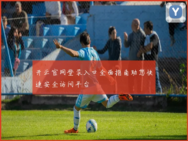 开云官网登录入口全面指南助您快速安全访问平台