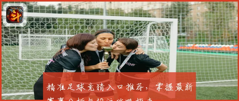 精准足球竞猜入口推荐，掌握最新赛事分析与投注攻略指南