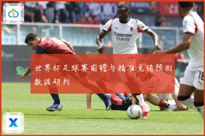 世界杯足球赛前瞻与精准竞猜预测数据研判