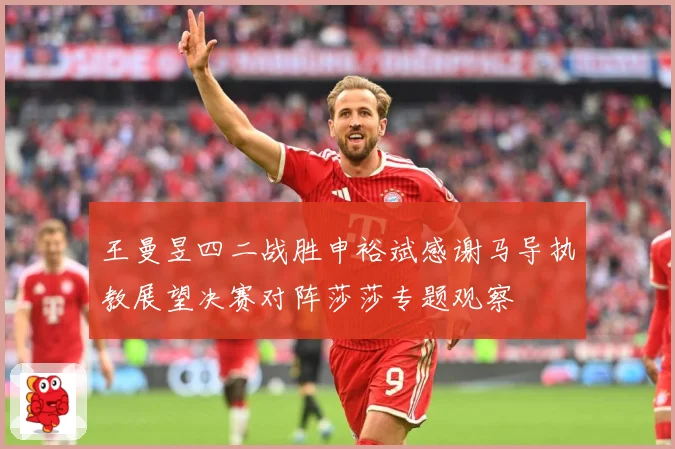 王曼昱四二战胜申裕斌感谢马导执教展望决赛对阵莎莎专题观察