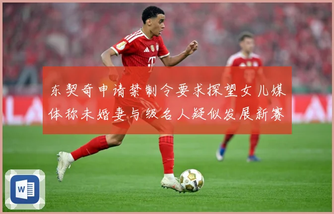 东契奇申请禁制令要求探望女儿媒体称未婚妻与级名人疑似发展新赛场复盘